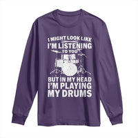 Funny Drummer Long Sleeve Shirt I Might Look Like Im Listening To You But - Wonder Print Shop