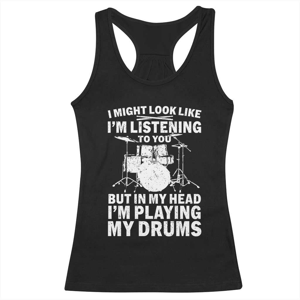Funny Drummer Racerback Tank Top I Might Look Like Im Listening To You But - Wonder Print Shop