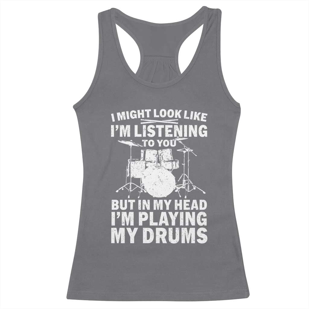 Funny Drummer Racerback Tank Top I Might Look Like Im Listening To You But - Wonder Print Shop
