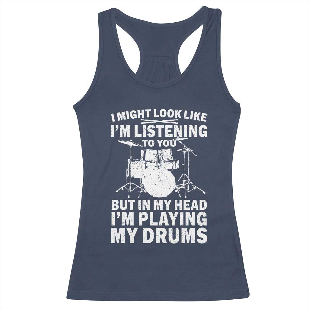 Funny Drummer Racerback Tank Top I Might Look Like Im Listening To You But - Wonder Print Shop