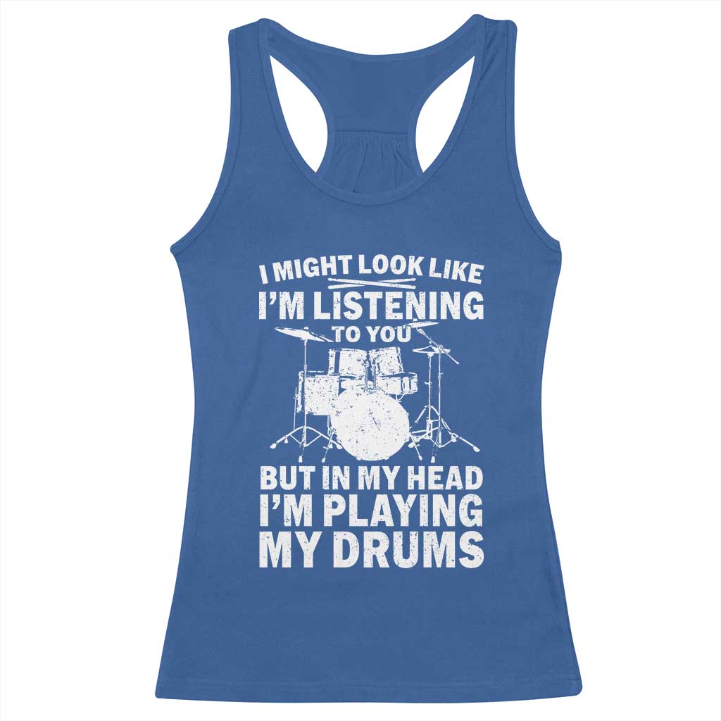 Funny Drummer Racerback Tank Top I Might Look Like Im Listening To You But - Wonder Print Shop