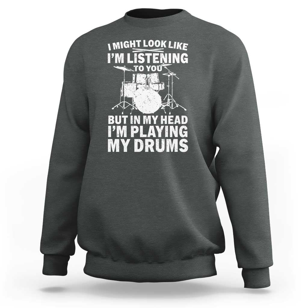 Funny Drummer Sweatshirt I Might Look Like Im Listening To You But - Wonder Print Shop
