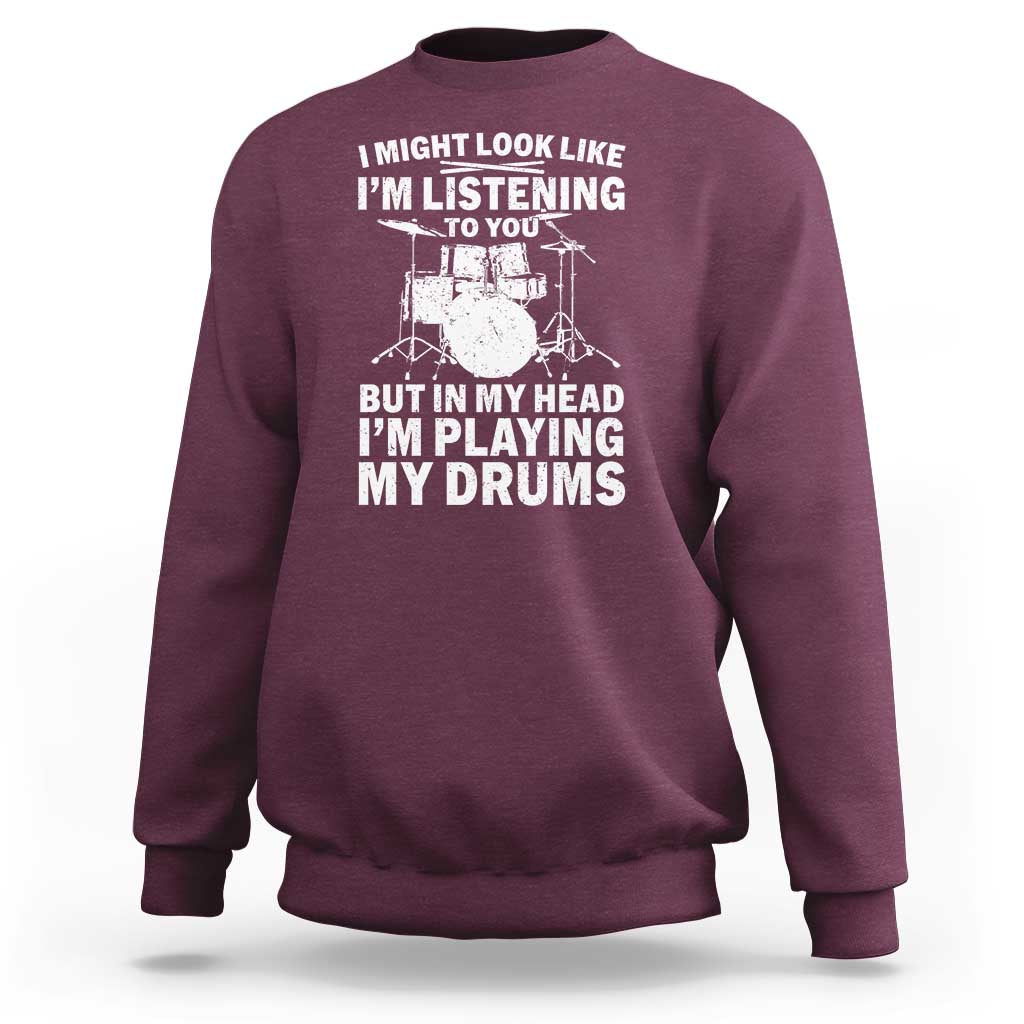 Funny Drummer Sweatshirt I Might Look Like Im Listening To You But - Wonder Print Shop