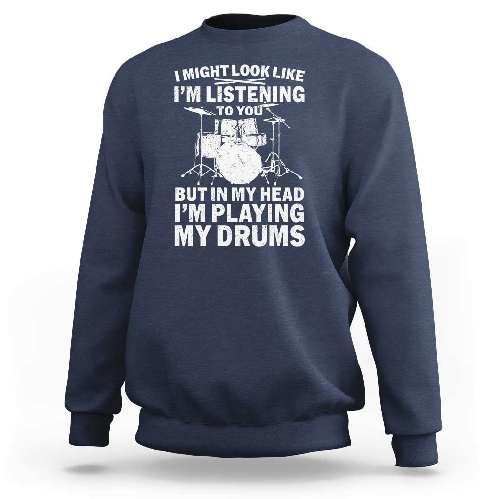Funny Drummer Sweatshirt I Might Look Like Im Listening To You But - Wonder Print Shop