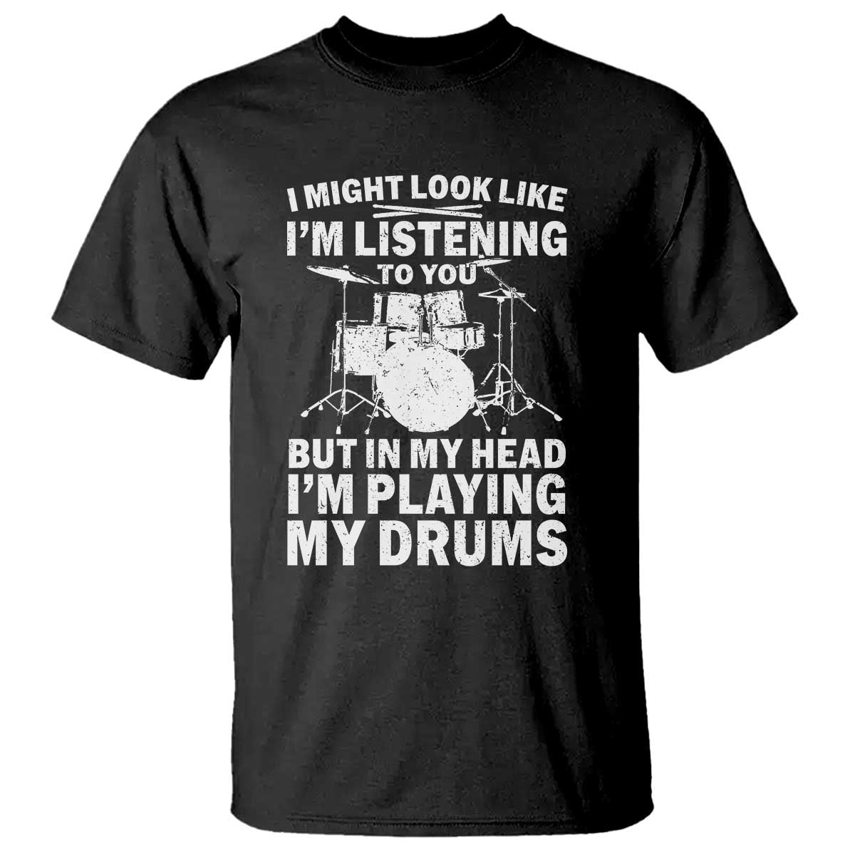 Funny Drummer T Shirt I Might Look Like Im Listening To You But - Wonder Print Shop