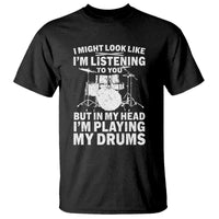 Funny Drummer T Shirt I Might Look Like Im Listening To You But - Wonder Print Shop