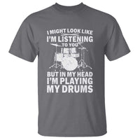 Funny Drummer T Shirt I Might Look Like Im Listening To You But - Wonder Print Shop