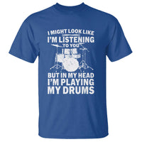 Funny Drummer T Shirt I Might Look Like Im Listening To You But - Wonder Print Shop