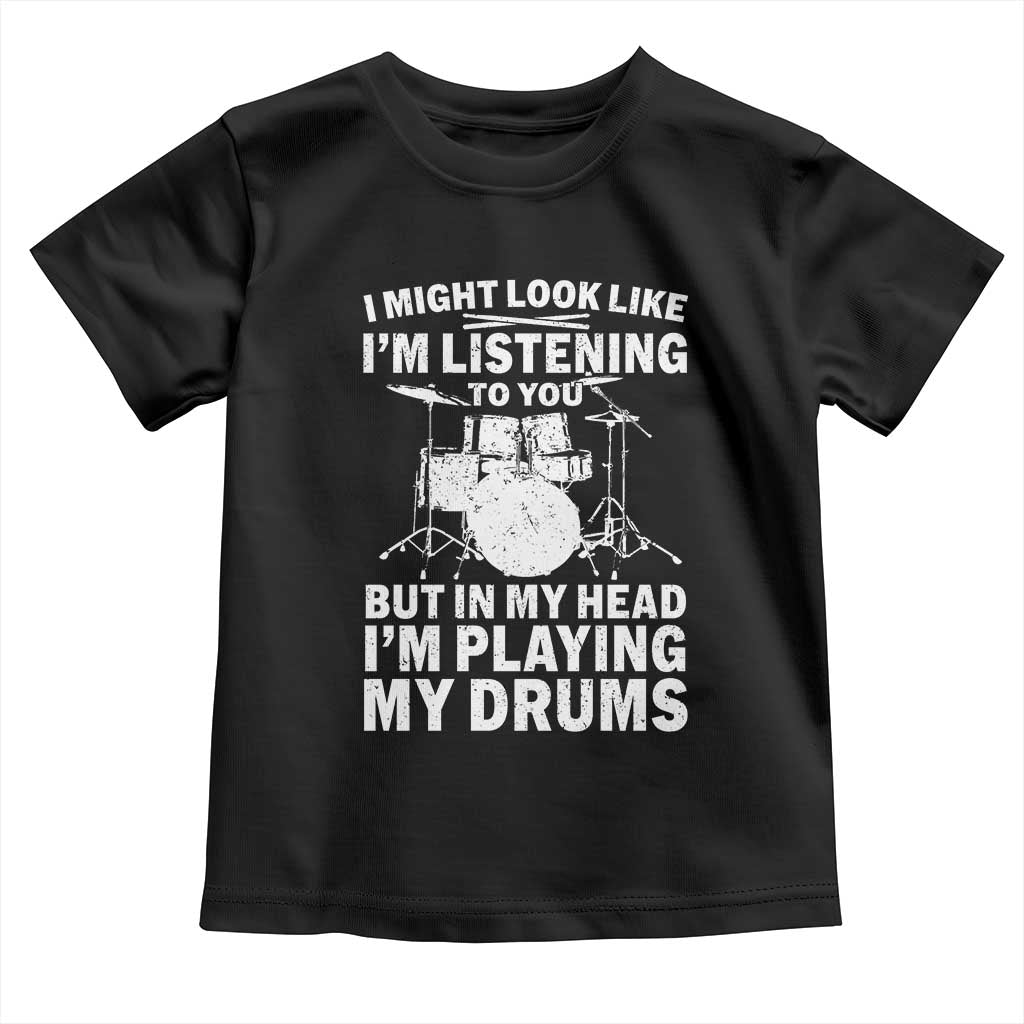 Funny Drummer Toddler T Shirt I Might Look Like Im Listening To You But - Wonder Print Shop