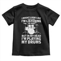Funny Drummer Toddler T Shirt I Might Look Like Im Listening To You But - Wonder Print Shop