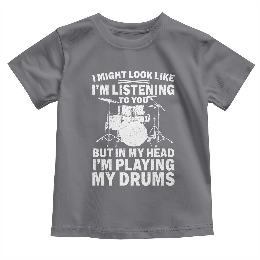 Funny Drummer Toddler T Shirt I Might Look Like Im Listening To You But - Wonder Print Shop