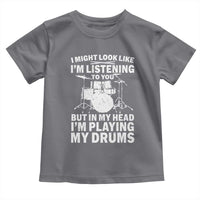 Funny Drummer Toddler T Shirt I Might Look Like Im Listening To You But - Wonder Print Shop