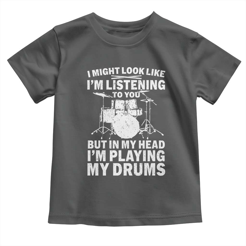 Funny Drummer Toddler T Shirt I Might Look Like Im Listening To You But - Wonder Print Shop