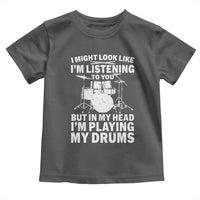 Funny Drummer Toddler T Shirt I Might Look Like Im Listening To You But - Wonder Print Shop