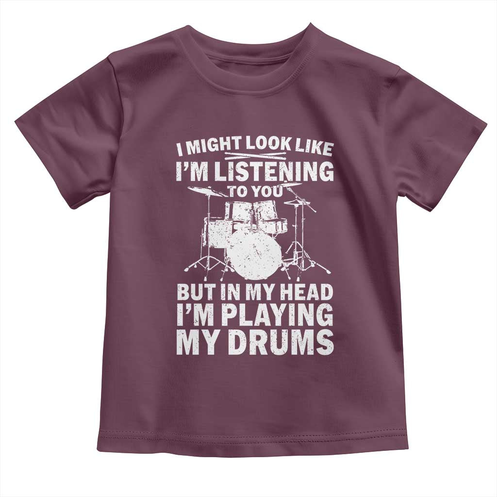 Funny Drummer Toddler T Shirt I Might Look Like Im Listening To You But - Wonder Print Shop