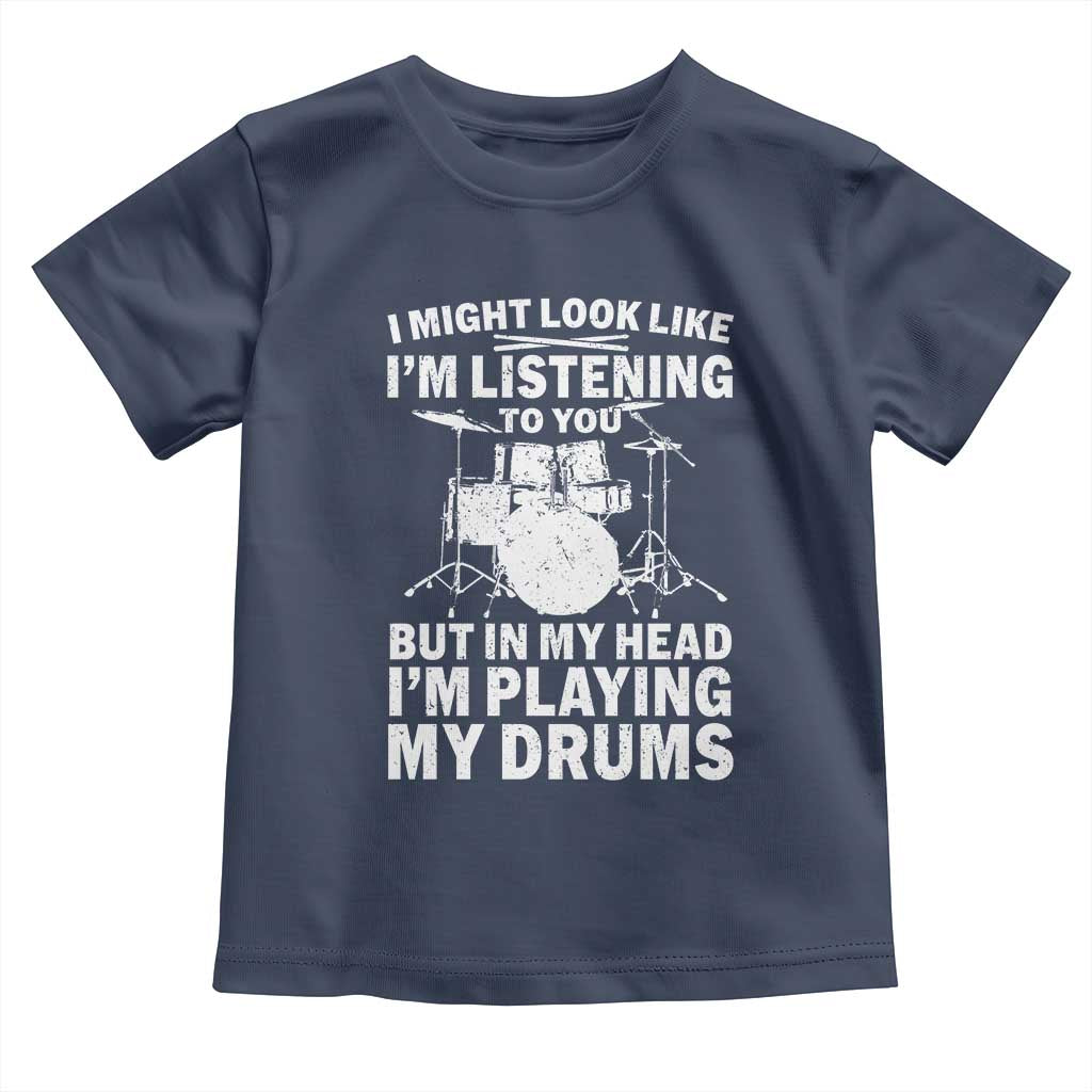 Funny Drummer Toddler T Shirt I Might Look Like Im Listening To You But - Wonder Print Shop