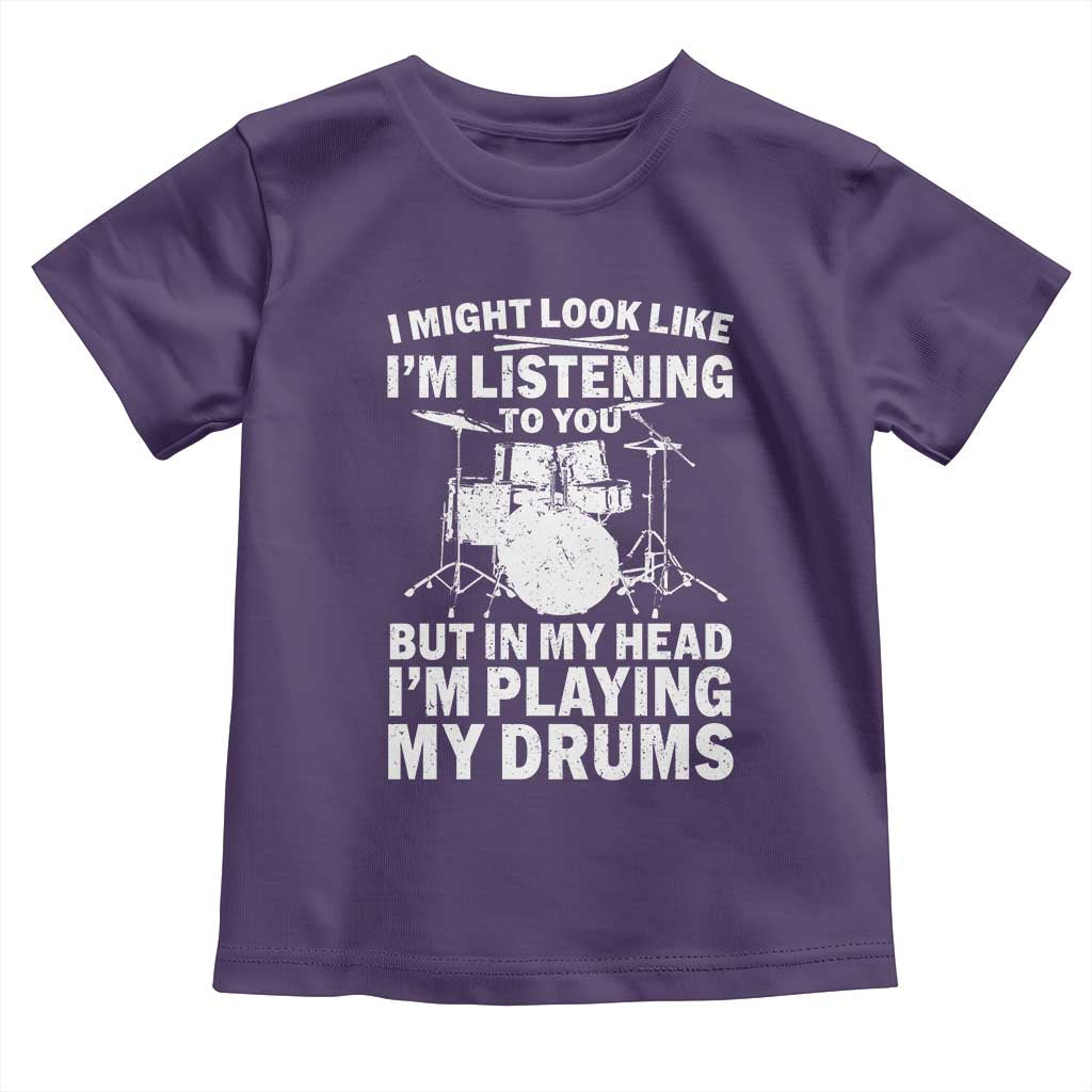Funny Drummer Toddler T Shirt I Might Look Like Im Listening To You But - Wonder Print Shop
