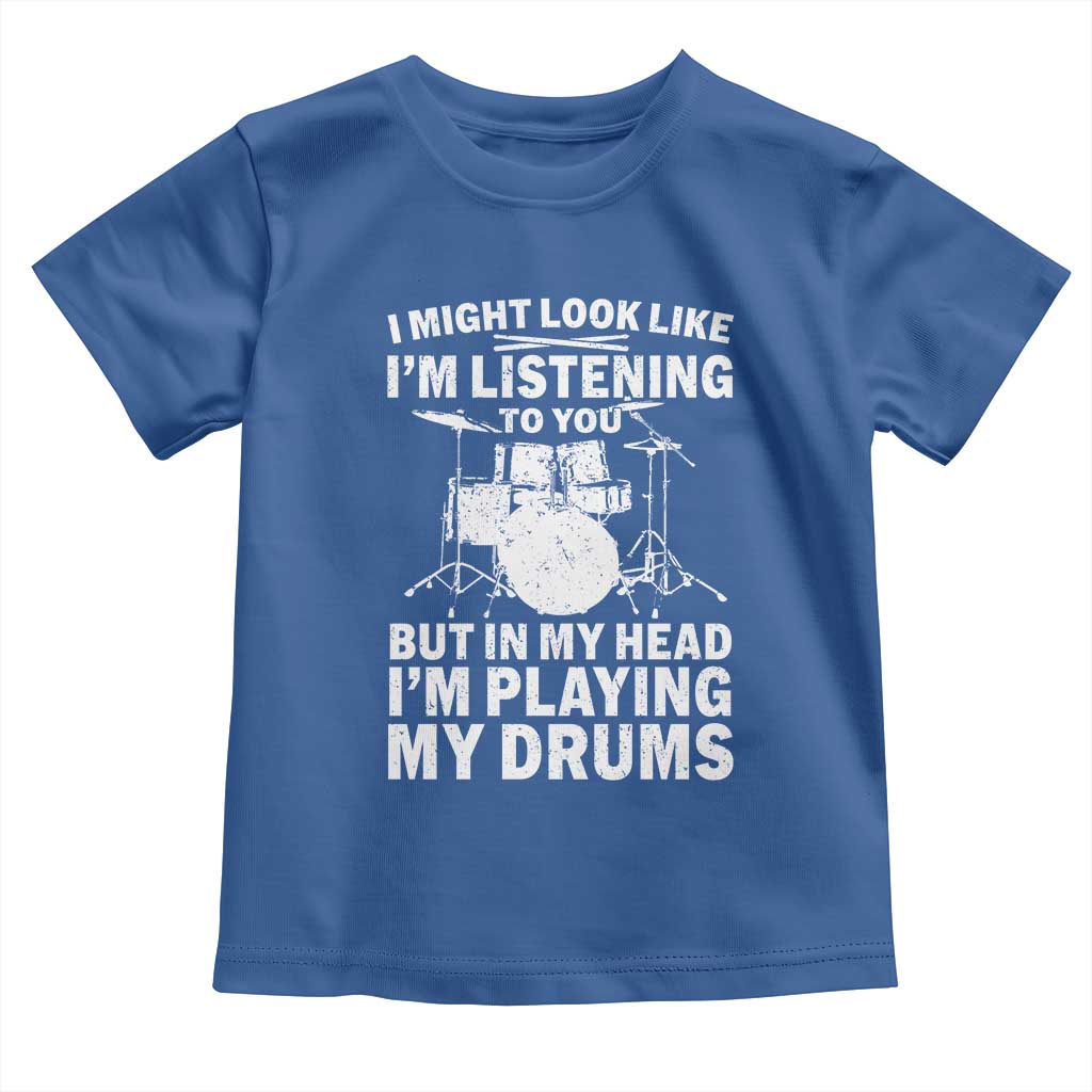 Funny Drummer Toddler T Shirt I Might Look Like Im Listening To You But - Wonder Print Shop