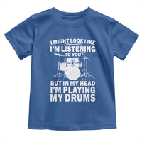 Funny Drummer Toddler T Shirt I Might Look Like Im Listening To You But - Wonder Print Shop