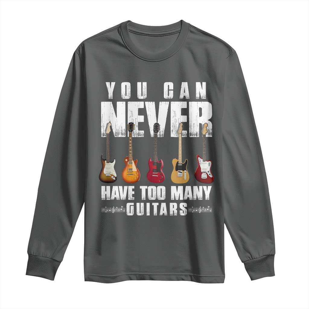 Funny Guitarist Long Sleeve Shirt You Can Never Have Too Many Guitars Music Life - Wonder Print Shop