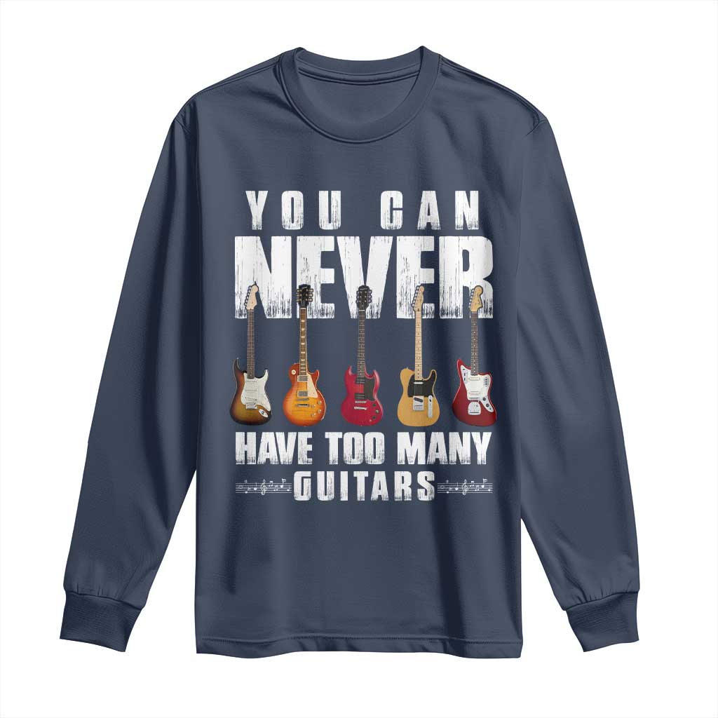 Funny Guitarist Long Sleeve Shirt You Can Never Have Too Many Guitars Music Life - Wonder Print Shop