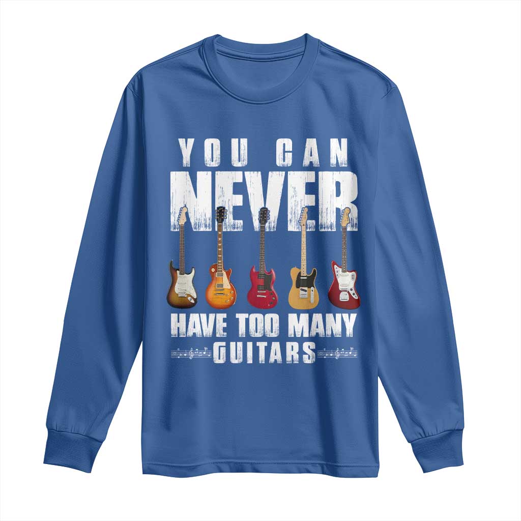 Funny Guitarist Long Sleeve Shirt You Can Never Have Too Many Guitars Music Life - Wonder Print Shop