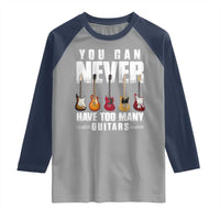 Funny Guitarist Raglan Shirt You Can Never Have Too Many Guitars Music Life - Wonder Print Shop