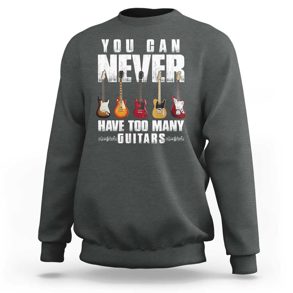 Funny Guitarist Sweatshirt You Can Never Have Too Many Guitars Music Life - Wonder Print Shop