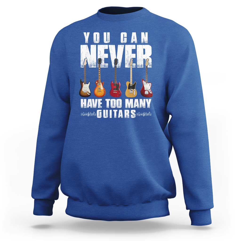Funny Guitarist Sweatshirt You Can Never Have Too Many Guitars Music Life - Wonder Print Shop
