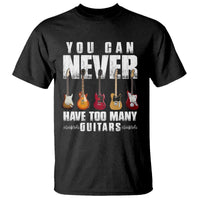 Funny Guitarist T Shirt You Can Never Have Too Many Guitars Music Life - Wonder Print Shop