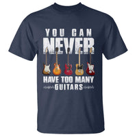 Funny Guitarist T Shirt You Can Never Have Too Many Guitars Music Life - Wonder Print Shop