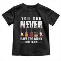 Funny Guitarist Toddler T Shirt You Can Never Have Too Many Guitars Music Life - Wonder Print Shop