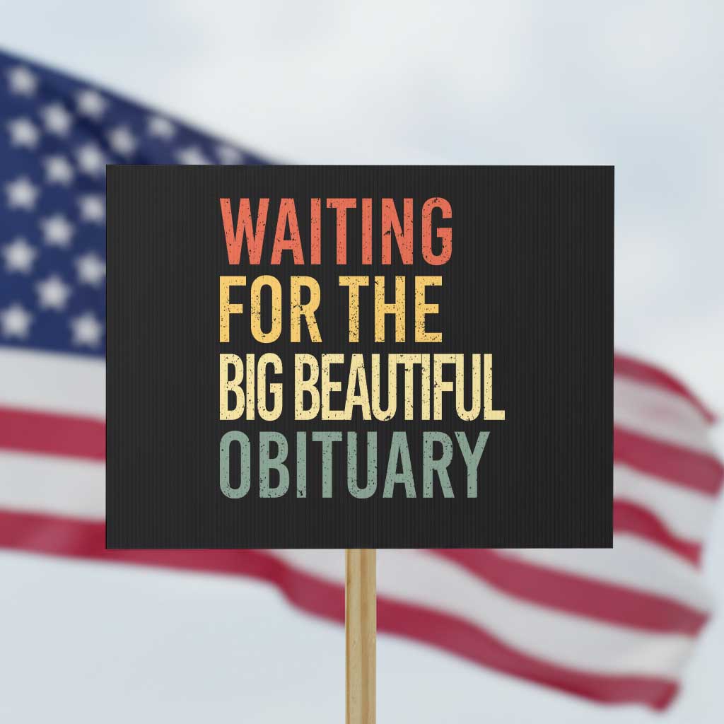 Waiting For Big Beautiful Obituary Protest Sign