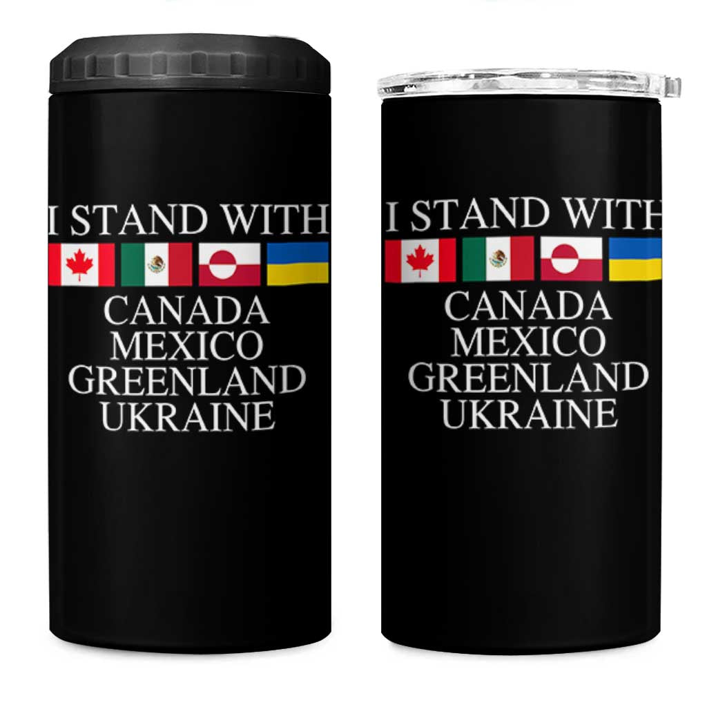 I Stand With Canada Mexico Greenland Ukraine 4 in 1 Can Cooler Tumbler Solidarity Flags Political Statement
