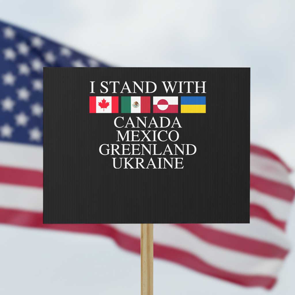 I Stand With Canada Mexico Greenland Ukraine Protest Sign Solidarity Flags Political Statement
