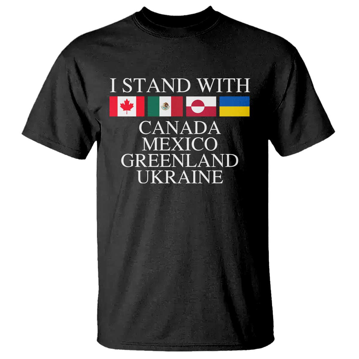 I Stand With Canada Mexico Greenland Ukraine T Shirt Solidarity Flags Political Statement