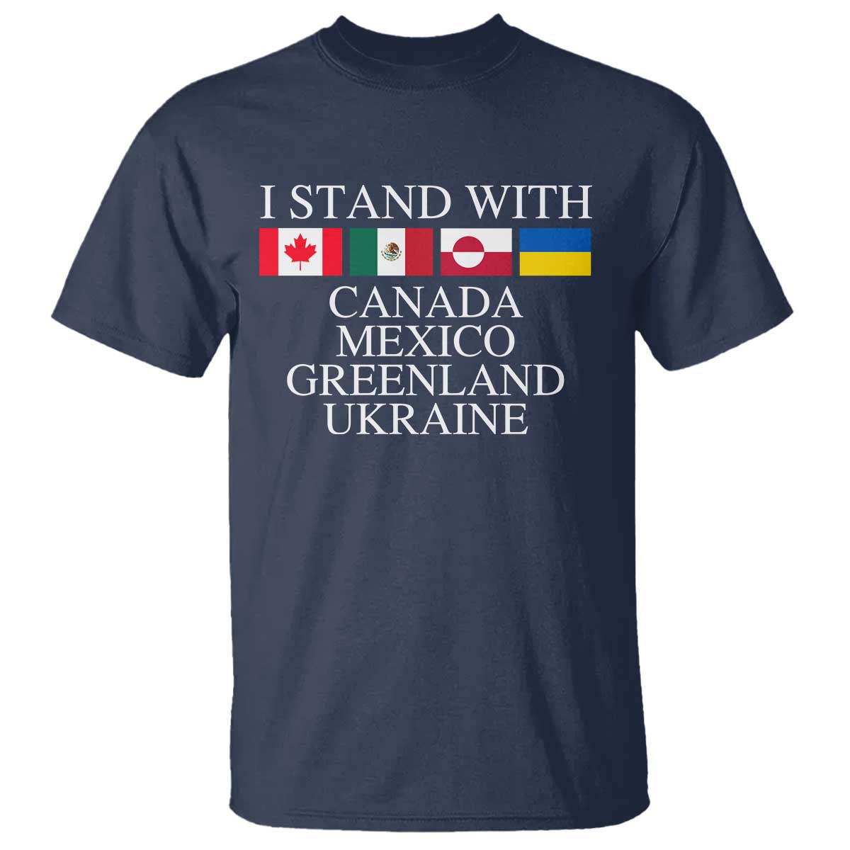 I Stand With Canada Mexico Greenland Ukraine T Shirt Solidarity Flags Political Statement