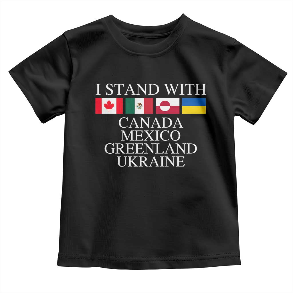I Stand With Canada Mexico Greenland Ukraine Toddler T Shirt Solidarity Flags Political Statement