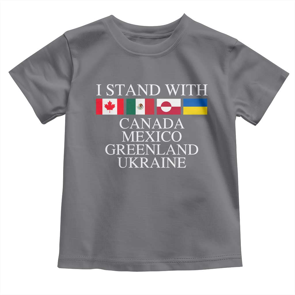 I Stand With Canada Mexico Greenland Ukraine Toddler T Shirt Solidarity Flags Political Statement