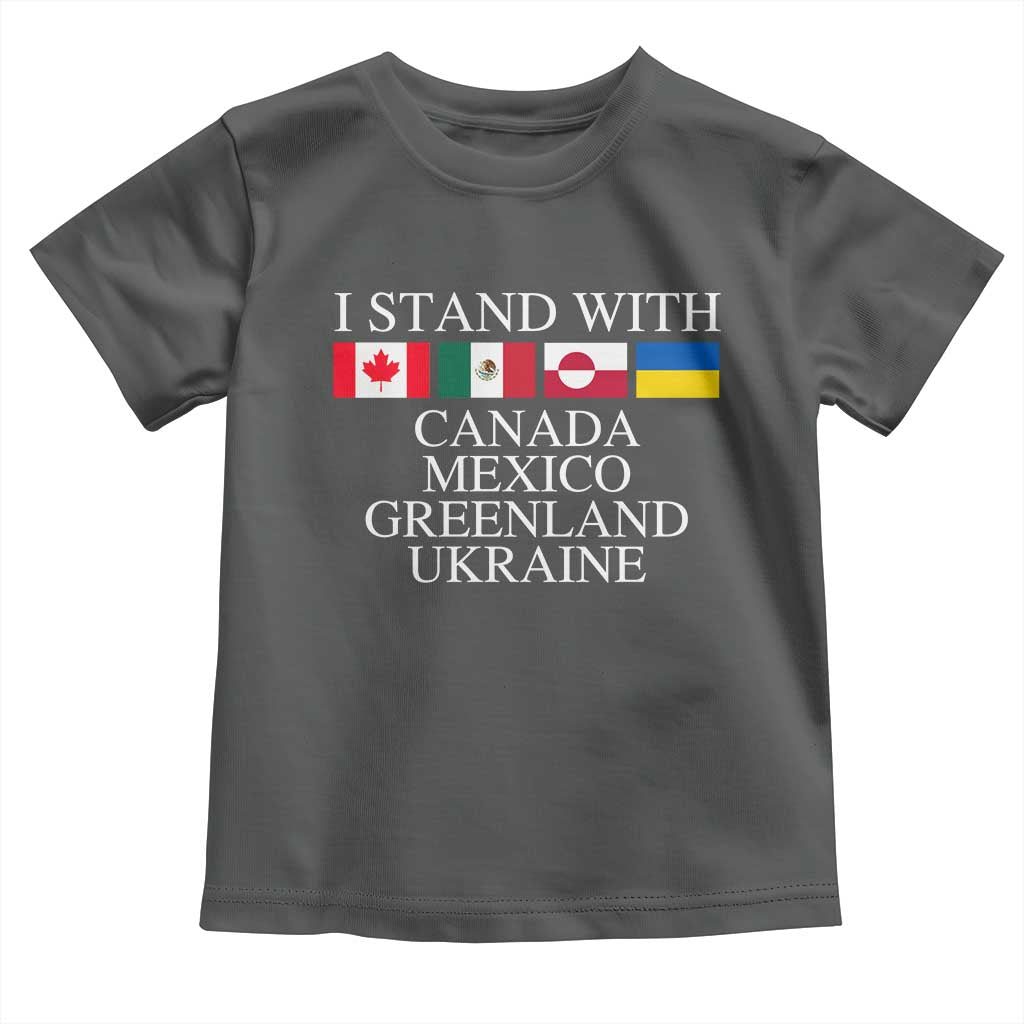 I Stand With Canada Mexico Greenland Ukraine Toddler T Shirt Solidarity Flags Political Statement