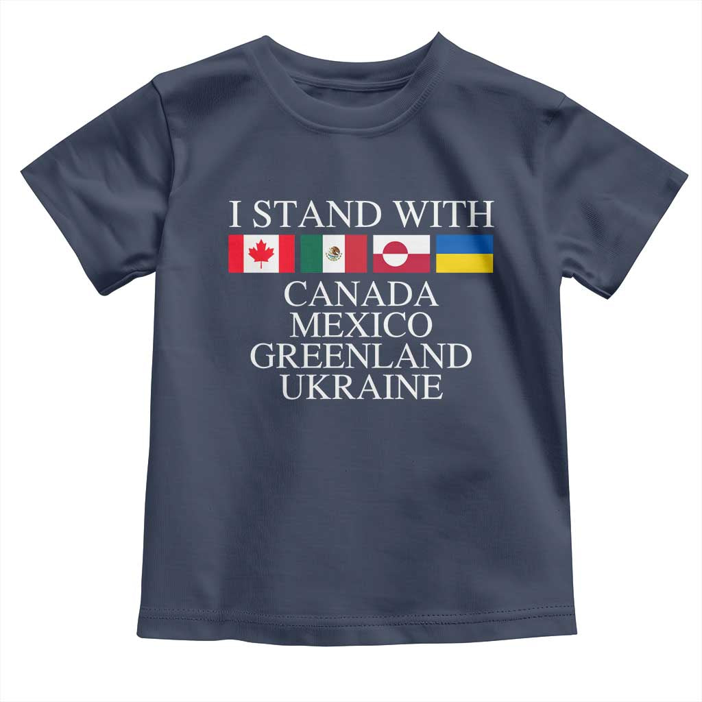 I Stand With Canada Mexico Greenland Ukraine Toddler T Shirt Solidarity Flags Political Statement