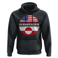Dear Greenland We Hate Him Too Hoodie Political Protest Greenlander American Flag