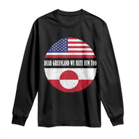 Dear Greenland We Hate Him Too Long Sleeve Shirt Political Protest Greenlander American Flag