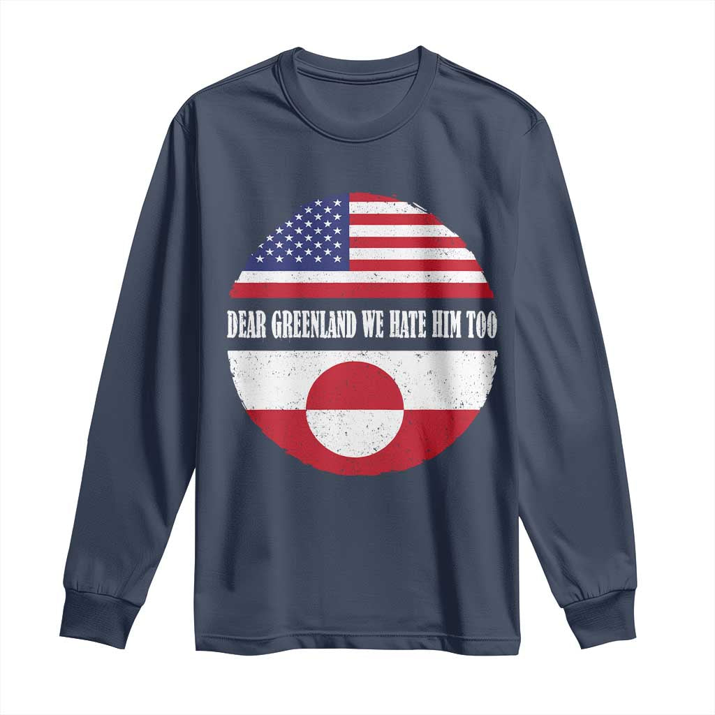 Dear Greenland We Hate Him Too Long Sleeve Shirt Political Protest Greenlander American Flag