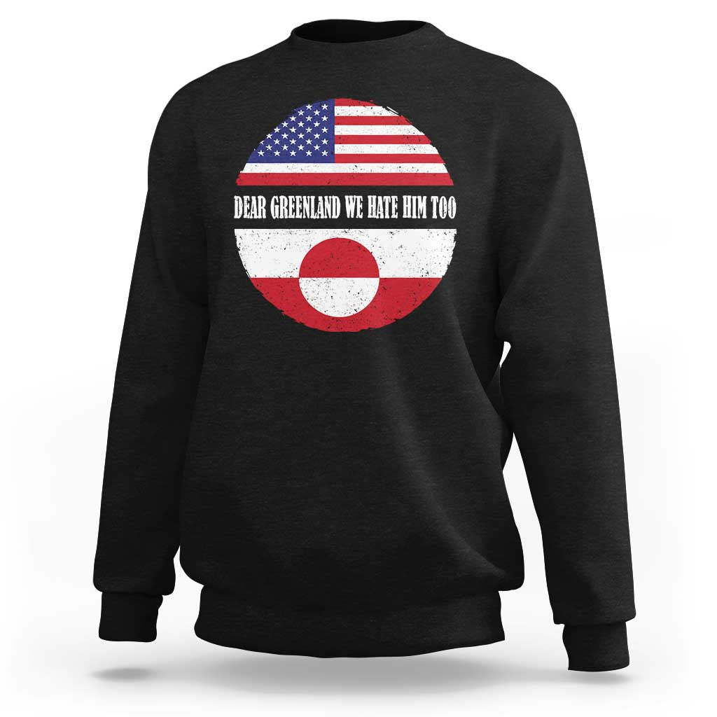 Dear Greenland We Hate Him Too Sweatshirt Political Protest Greenlander American Flag