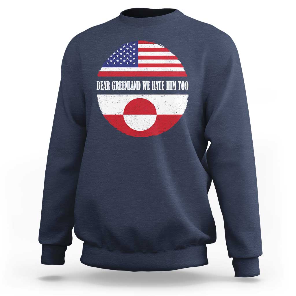Dear Greenland We Hate Him Too Sweatshirt Political Protest Greenlander American Flag