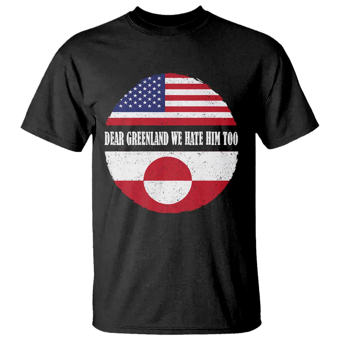 Dear Greenland We Hate Him Too T Shirt Political Protest Greenlander American Flag