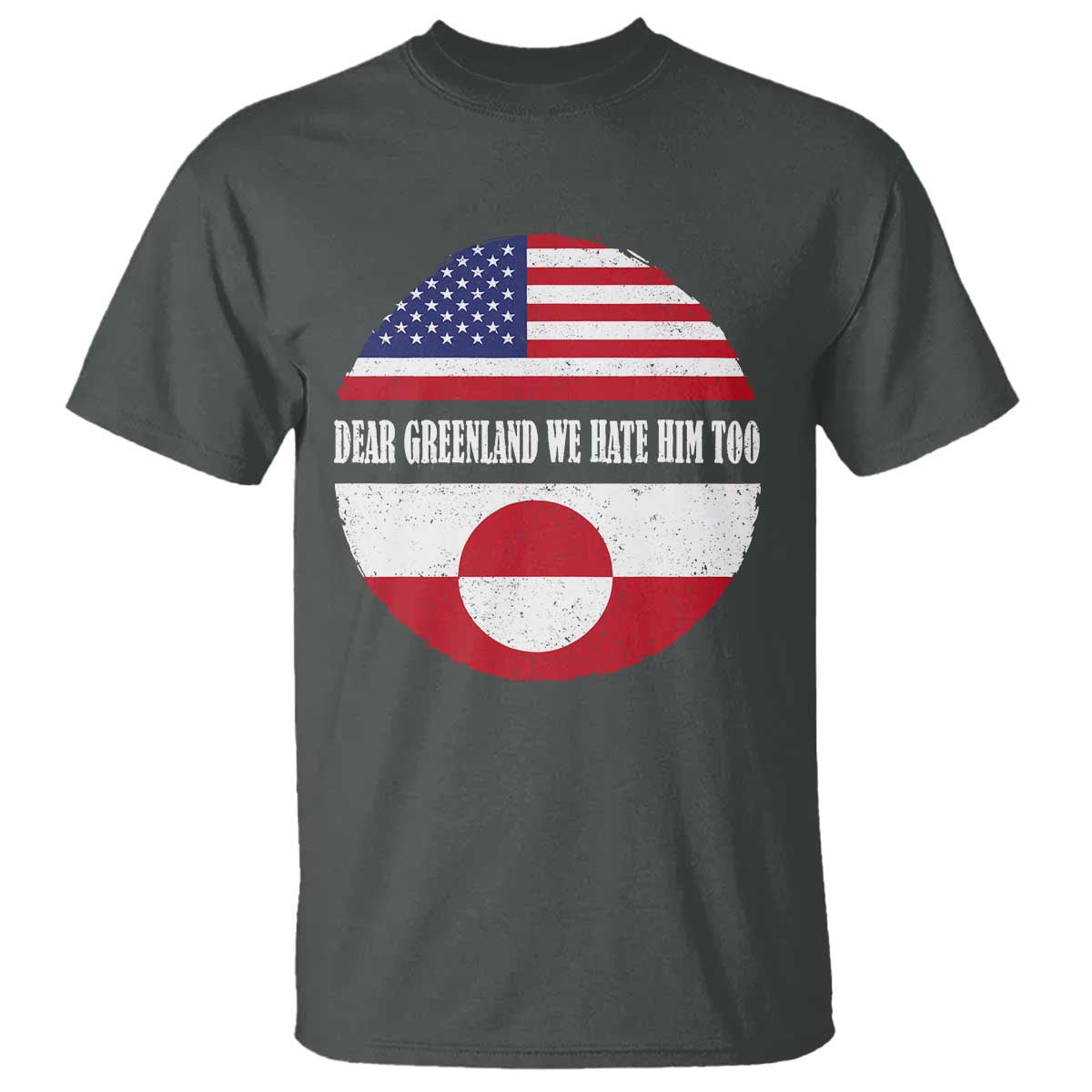 Dear Greenland We Hate Him Too T Shirt Political Protest Greenlander American Flag