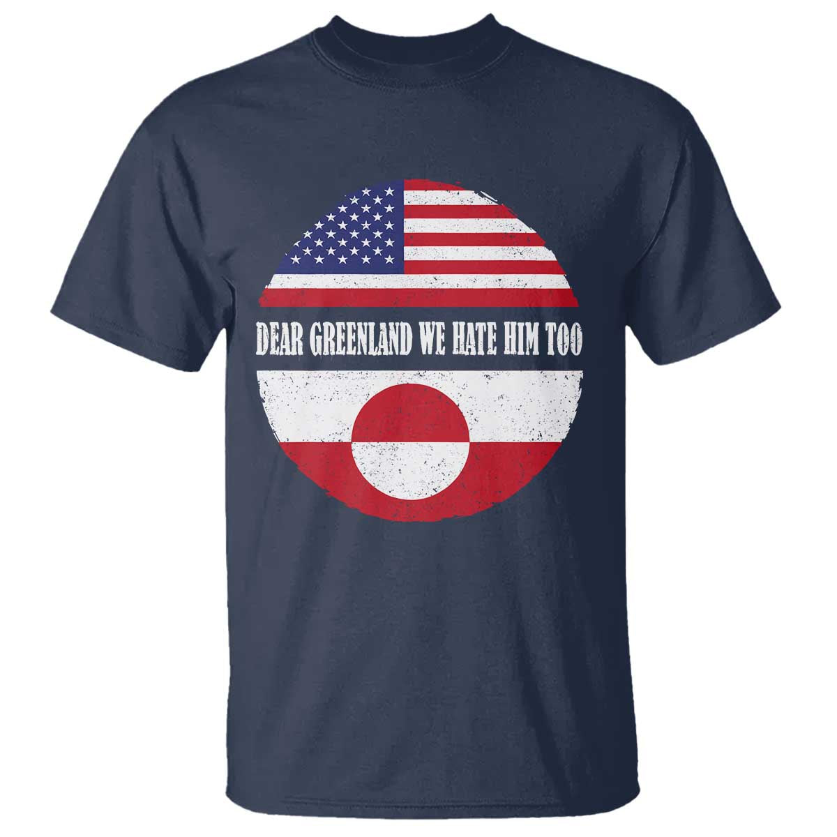 Dear Greenland We Hate Him Too T Shirt Political Protest Greenlander American Flag