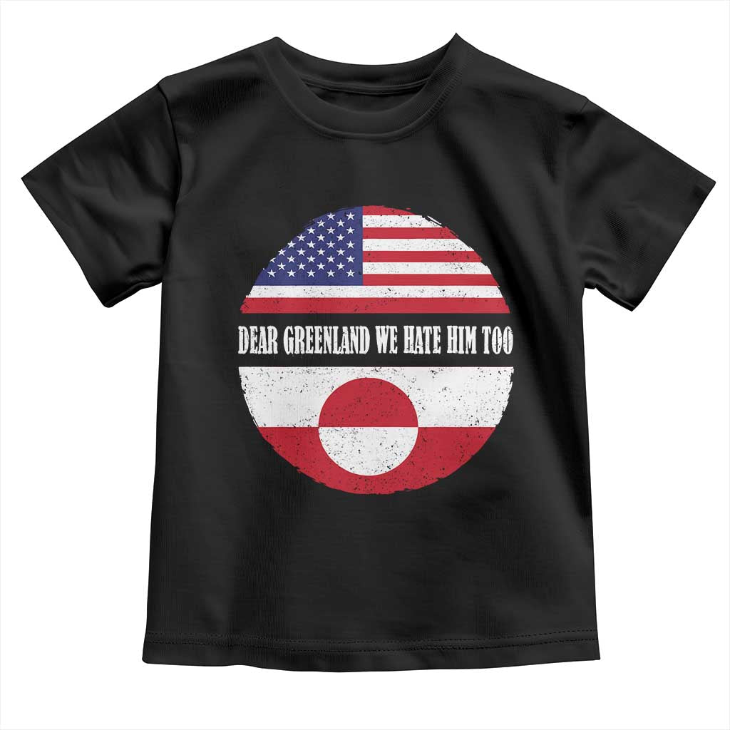 Dear Greenland We Hate Him Too Toddler T Shirt Political Protest Greenlander American Flag